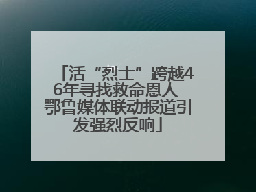 活“烈士”跨越46年寻找救命恩人 鄂鲁媒体联动报道引发强烈反响