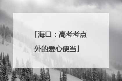 海口：高考考点外的爱心便当
