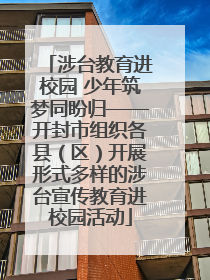 涉台教育进校园 少年筑梦同盼归——开封市组织各县（区）开展形式多样的涉台宣传教育进校园活动