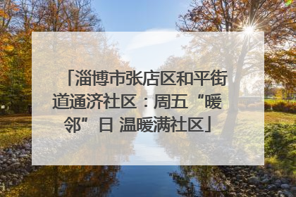 淄博市张店区和平街道通济社区：周五“暖邻”日 温暖满社区