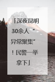 深夜昆明30余人“异常聚集”！民警一举拿下