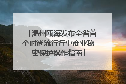 温州瓯海发布全省首个时尚流行行业商业秘密保护操作指南