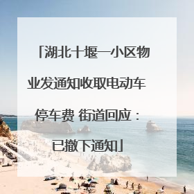 湖北十堰一小区物业发通知收取电动车停车费 街道回应：已撤下通知