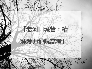 老河口城管：精准发力护航高考