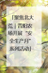 聚焦北大荒｜普阳农场开展“安全生产月”系列活动