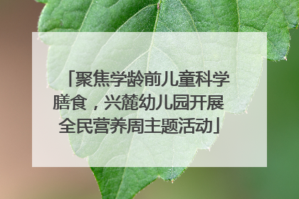 聚焦学龄前儿童科学膳食，兴麓幼儿园开展全民营养周主题活动