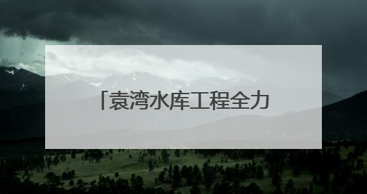袁湾水库工程全力备战首次挡水度汛
