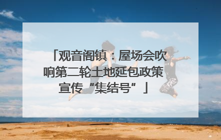 观音阁镇：屋场会吹响第二轮土地延包政策宣传“集结号”