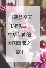 逐梦空天的90后 中华与他的大国重器之路