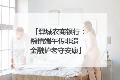 郓城农商银行：粽情端午传非遗 金融护老守安康
