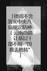 锲而不舍落实中央八项规定精神丨云南曲靖：让基层干部不用“围着表格转”