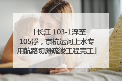 长江 103-1浮至 105浮，京杭运河上水专用航路切滩疏浚工程完工