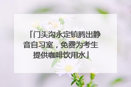 门头沟永定镇腾出静音自习室，免费为考生提供咖啡饮用水
