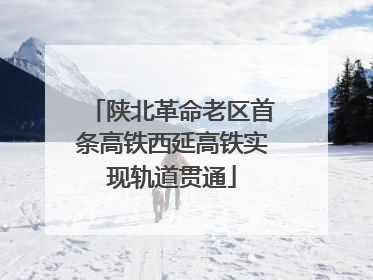 陕北革命老区首条高铁西延高铁实现轨道贯通
