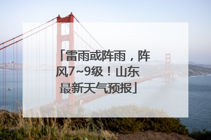 雷雨或阵雨，阵风7~9级！山东最新天气预报