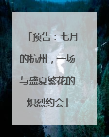 预告：七月的杭州，一场与盛夏繁花的炽烈约会