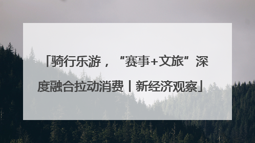 骑行乐游，“赛事+文旅”深度融合拉动消费丨新经济观察