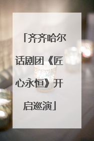 齐齐哈尔话剧团《匠心永恒》开启巡演