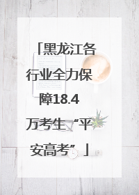 黑龙江各行业全力保障18.4万考生“平安高考”