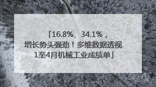 16.8%、34.1%，增长势头强劲！多维数据透视1至4月机械工业成绩单