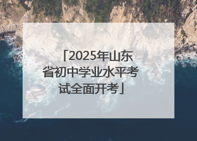 2025年山东省初中学业水平考试全面开考