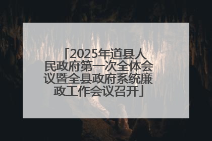 2025年道县人民政府第一次全体会议暨全县政府系统廉政工作会议召开