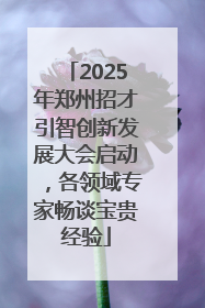 2025年郑州招才引智创新发展大会启动，各领域专家畅谈宝贵经验