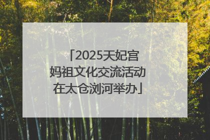 2025天妃宫妈祖文化交流活动在太仓浏河举办