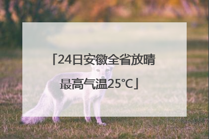 24日安徽全省放晴 最高气温25℃