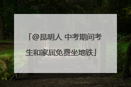 @昆明人 中考期间考生和家属免费坐地铁