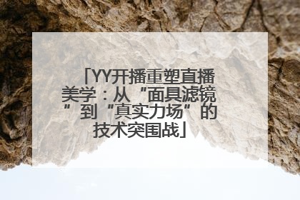 YY开播重塑直播美学：从“面具滤镜”到“真实力场”的技术突围战